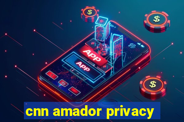 cnn amador privacy